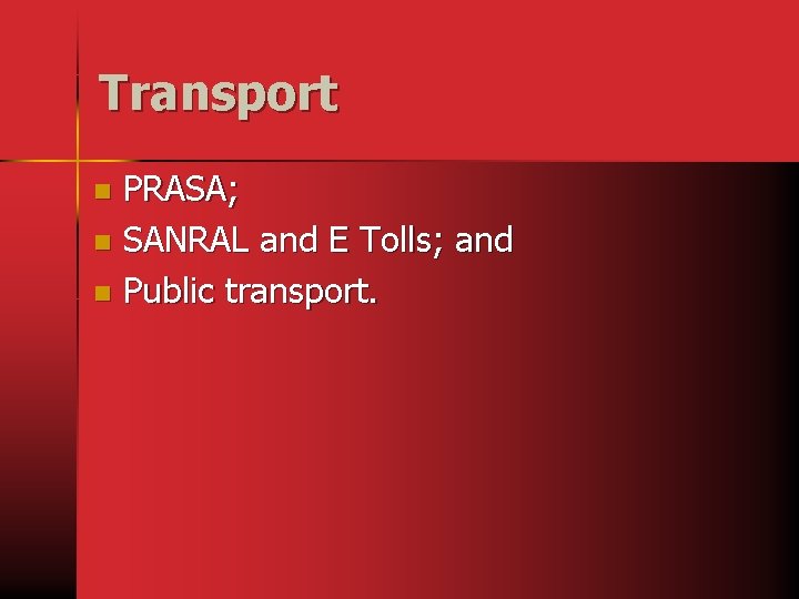 Transport PRASA; n SANRAL and E Tolls; and n Public transport. n 