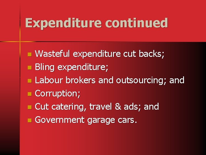 Expenditure continued Wasteful expenditure cut backs; n Bling expenditure; n Labour brokers and outsourcing;