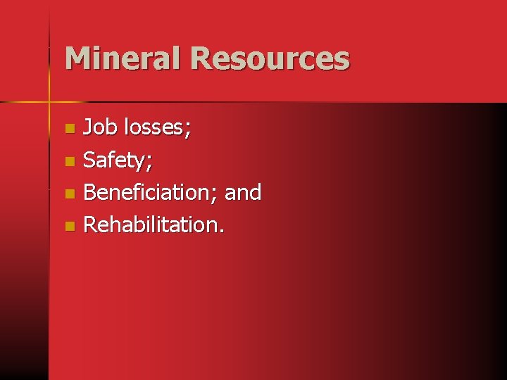 Mineral Resources Job losses; n Safety; n Beneficiation; and n Rehabilitation. n 