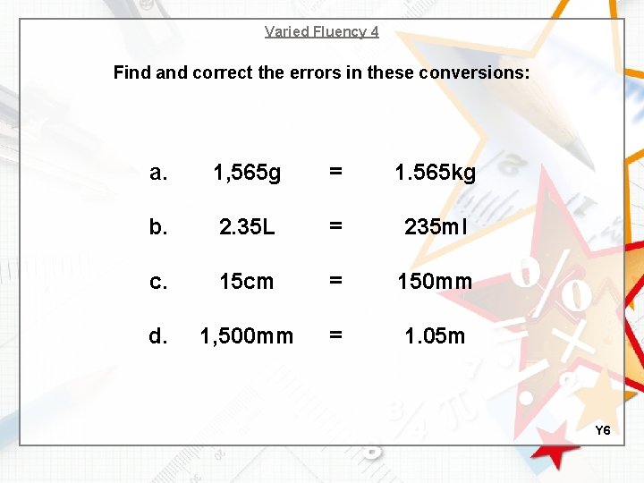 Varied Fluency 4 Find and correct the errors in these conversions: a. 1, 565