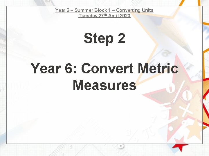 Year 6 – Summer Block 1 – Converting Units Tuesday 27 th April 2020