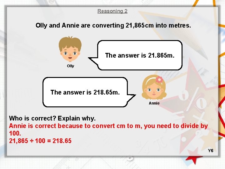 Reasoning 2 Olly and Annie are converting 21, 865 cm into metres. The answer