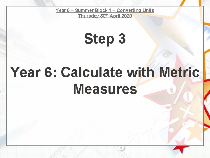 Year 6 – Summer Block 1 – Converting Units Thursday 30 th April 2020
