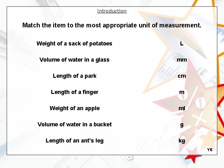 Introduction Match the item to the most appropriate unit of measurement. Weight of a