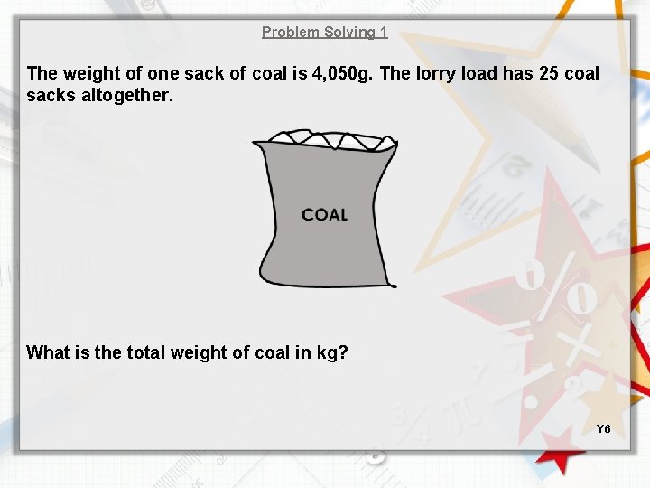 Problem Solving 1 The weight of one sack of coal is 4, 050 g.