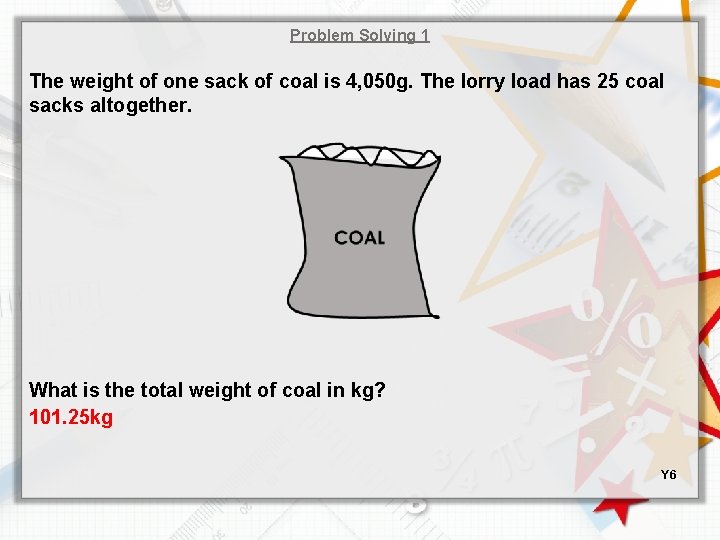 Problem Solving 1 The weight of one sack of coal is 4, 050 g.