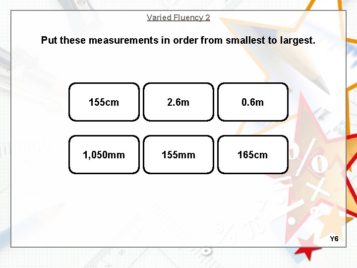 Varied Fluency 2 Put these measurements in order from smallest to largest. 155 cm