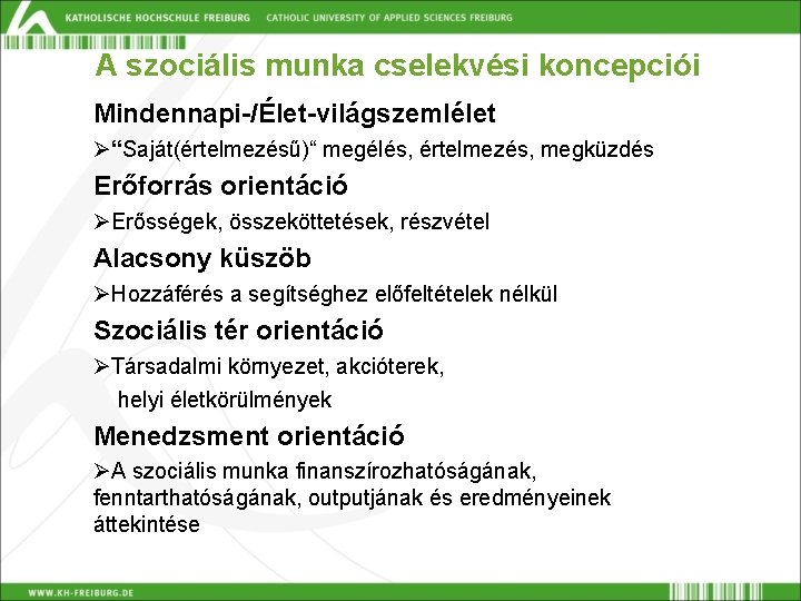 A szociális munka cselekvési koncepciói Mindennapi-/Élet-világszemlélet Ø“Saját(értelmezésű)“ megélés, értelmezés, megküzdés Erőforrás orientáció ØErősségek, összeköttetések,