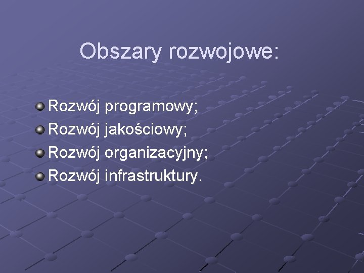 Obszary rozwojowe: Rozwój programowy; Rozwój jakościowy; Rozwój organizacyjny; Rozwój infrastruktury. 