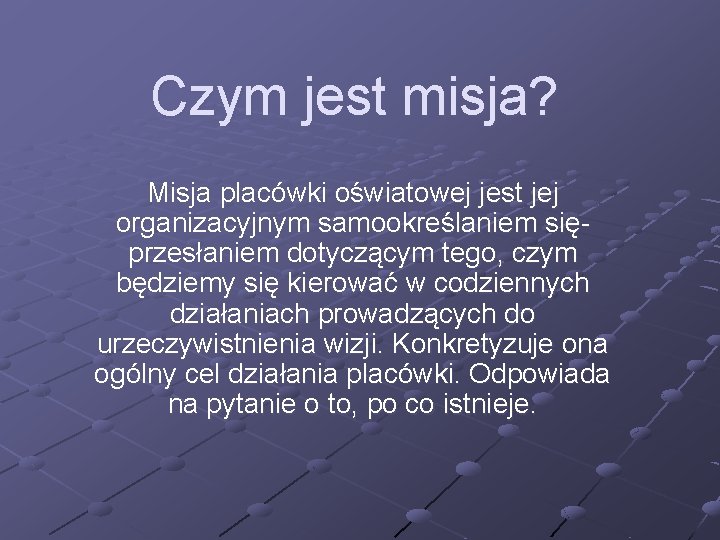 Czym jest misja? Misja placówki oświatowej jest jej organizacyjnym samookreślaniem sięprzesłaniem dotyczącym tego, czym