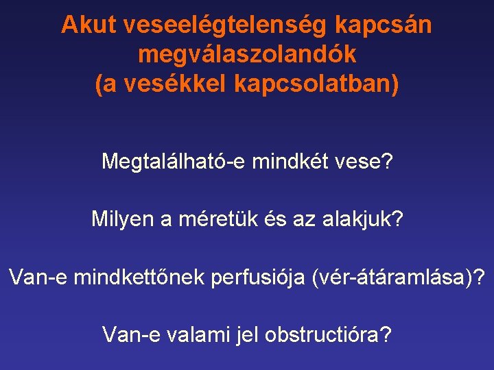 Akut veseelégtelenség kapcsán megválaszolandók (a vesékkel kapcsolatban) Megtalálható-e mindkét vese? Milyen a méretük és