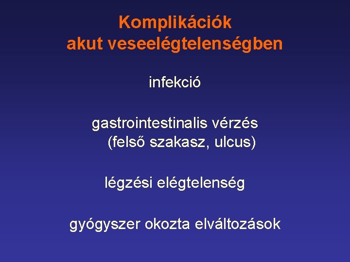 Komplikációk akut veseelégtelenségben infekció gastrointestinalis vérzés (felső szakasz, ulcus) légzési elégtelenség gyógyszer okozta elváltozások