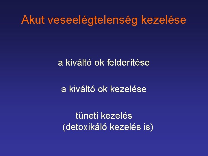 Akut veseelégtelenség kezelése a kiváltó ok felderítése a kiváltó ok kezelése tüneti kezelés (detoxikáló