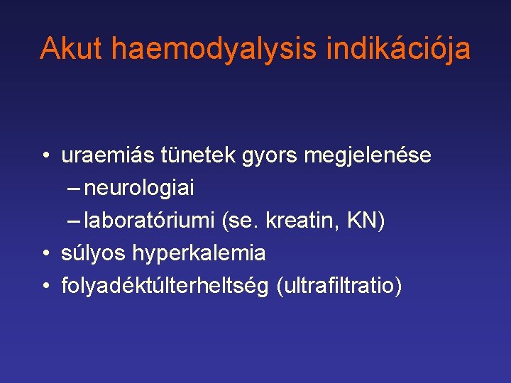 Akut haemodyalysis indikációja • uraemiás tünetek gyors megjelenése – neurologiai – laboratóriumi (se. kreatin,