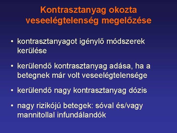 Kontrasztanyag okozta veseelégtelenség megelőzése • kontrasztanyagot igénylő módszerek kerülése • kerülendő kontrasztanyag adása, ha