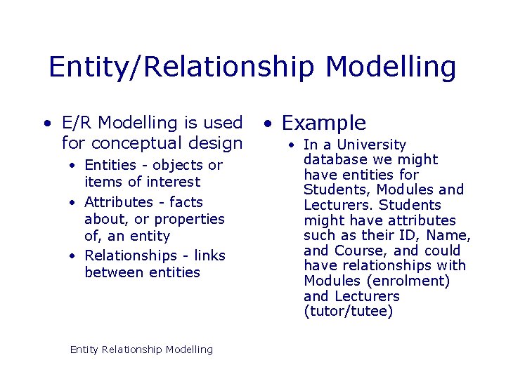 Entity/Relationship Modelling • E/R Modelling is used for conceptual design • Entities - objects