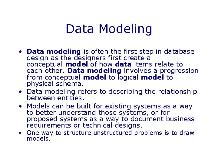 Data Modeling • Data modeling is often the first step in database design as