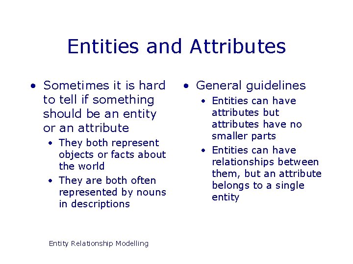 Entities and Attributes • Sometimes it is hard to tell if something should be