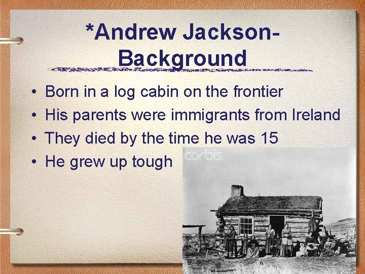 *Andrew Jackson. Background • • Born in a log cabin on the frontier His