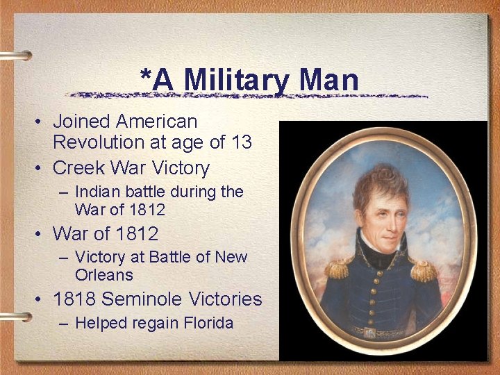 *A Military Man • Joined American Revolution at age of 13 • Creek War