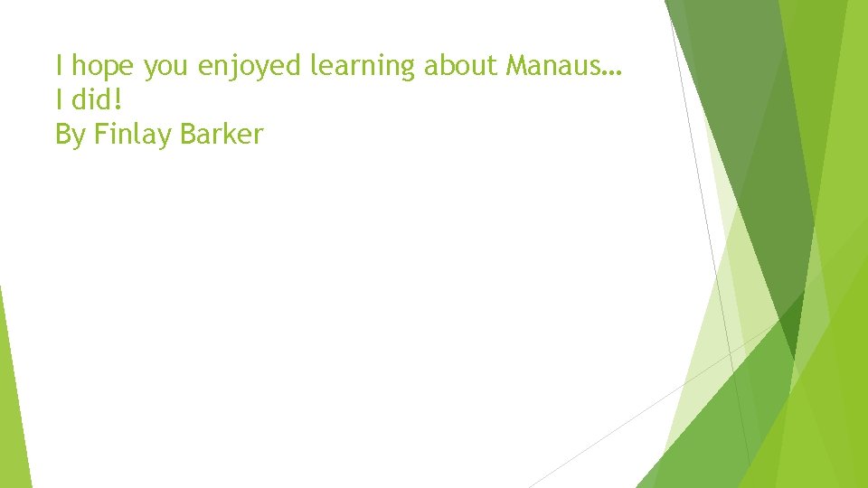 I hope you enjoyed learning about Manaus… I did! By Finlay Barker 