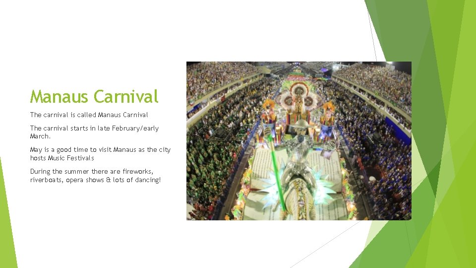 Manaus Carnival The carnival is called Manaus Carnival The carnival starts in late February/early