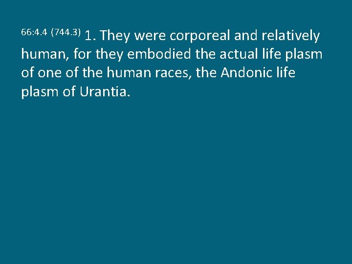 1. They were corporeal and relatively human, for they embodied the actual life plasm