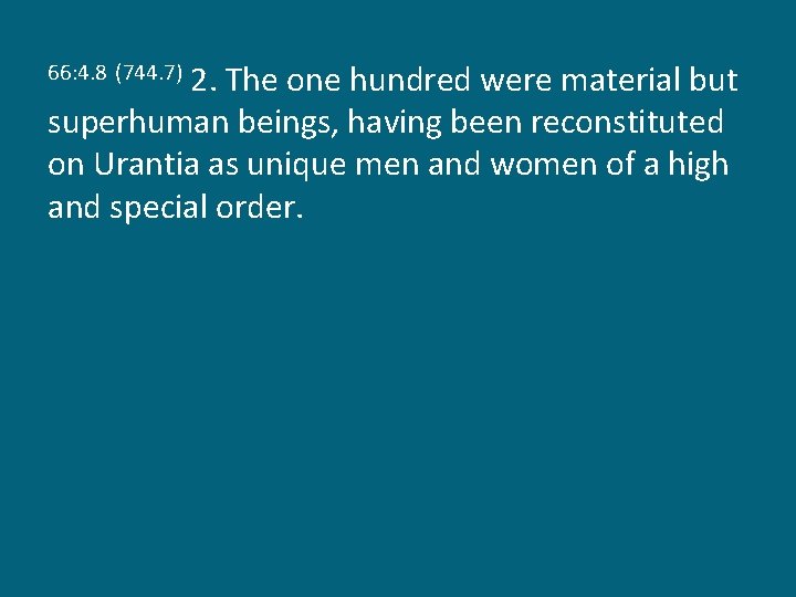 2. The one hundred were material but superhuman beings, having been reconstituted on Urantia