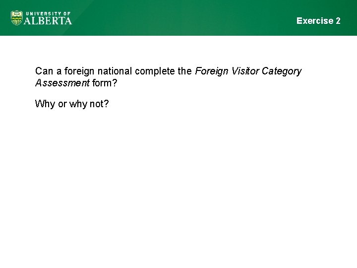 Exercise 2 Can a foreign national complete the Foreign Visitor Category Assessment form? Why