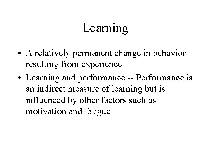 Learning • A relatively permanent change in behavior resulting from experience • Learning and