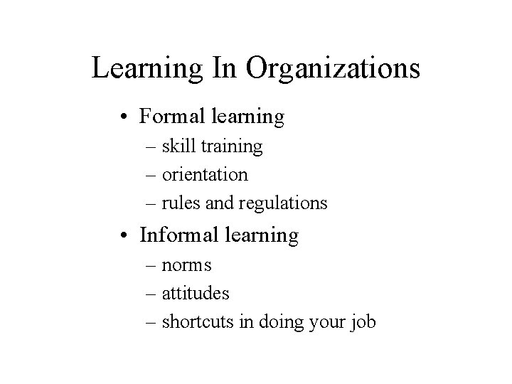 Learning In Organizations • Formal learning – skill training – orientation – rules and