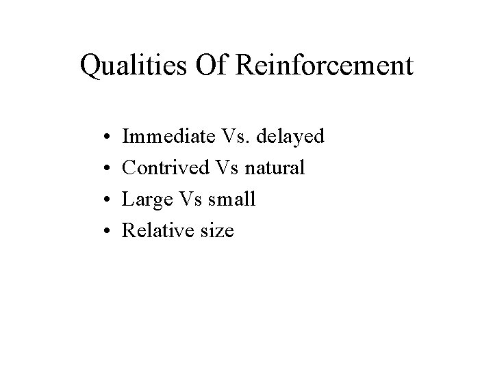 Qualities Of Reinforcement • • Immediate Vs. delayed Contrived Vs natural Large Vs small