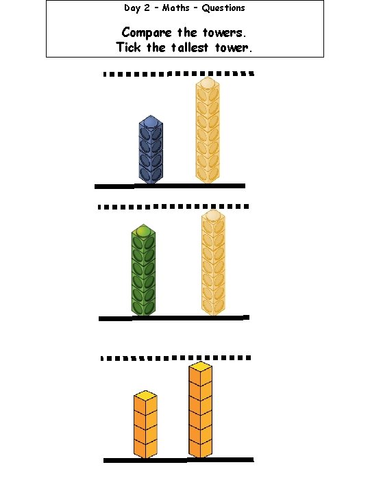 Day 2 – Maths – Questions Compare the towers. Tick the tallest tower. 