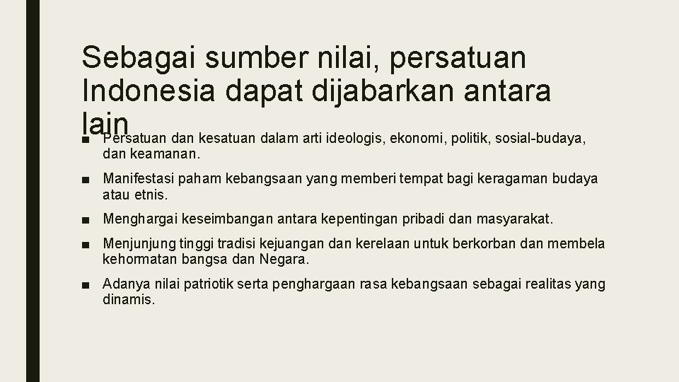 Sebagai sumber nilai, persatuan Indonesia dapat dijabarkan antara lain ■ Persatuan dan kesatuan dalam