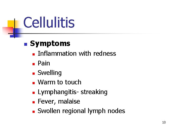 Cellulitis n Symptoms n n n n Inflammation with redness Pain Swelling Warm to