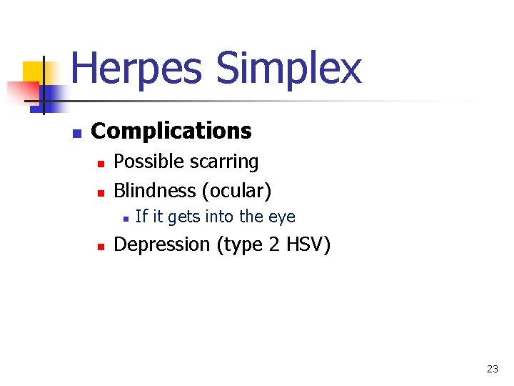 Herpes Simplex n Complications n n Possible scarring Blindness (ocular) n n If it