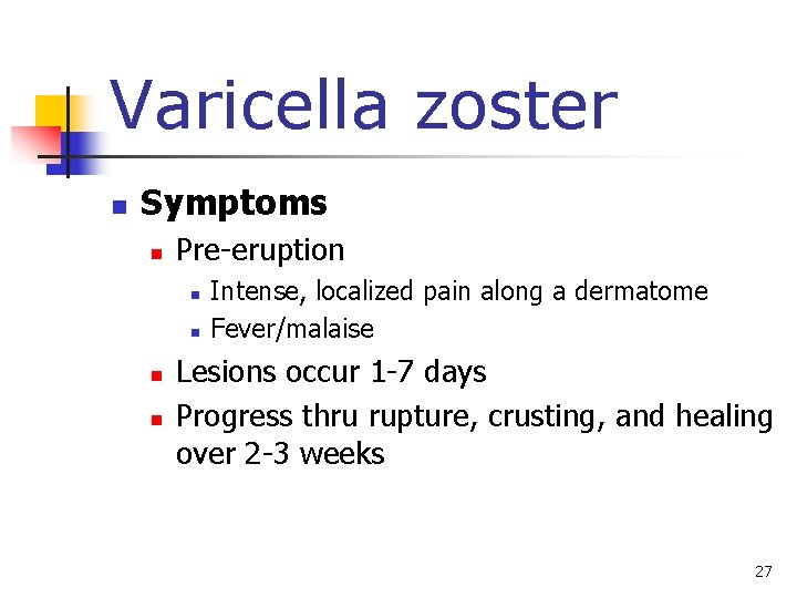 Varicella zoster n Symptoms n Pre-eruption n n Intense, localized pain along a dermatome