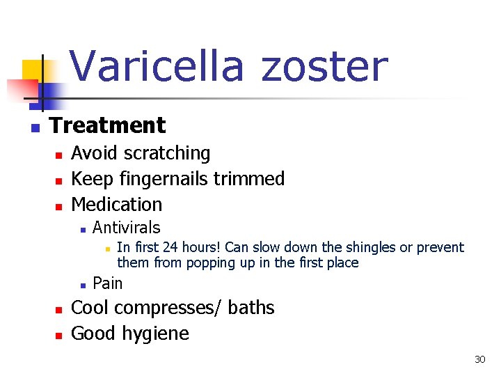 Varicella zoster n Treatment n n n Avoid scratching Keep fingernails trimmed Medication n