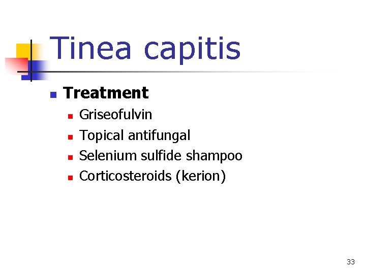 Tinea capitis n Treatment n n Griseofulvin Topical antifungal Selenium sulfide shampoo Corticosteroids (kerion)