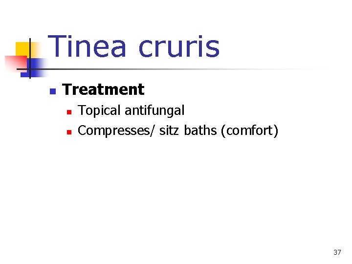 Tinea cruris n Treatment n n Topical antifungal Compresses/ sitz baths (comfort) 37 