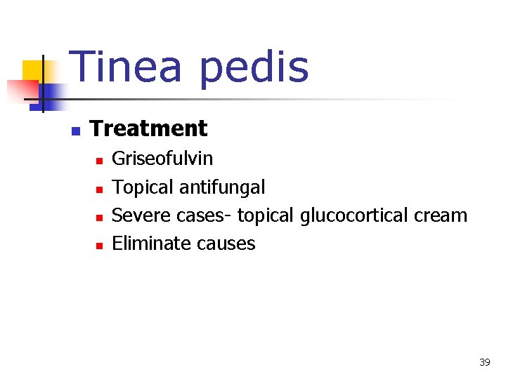 Tinea pedis n Treatment n n Griseofulvin Topical antifungal Severe cases- topical glucocortical cream
