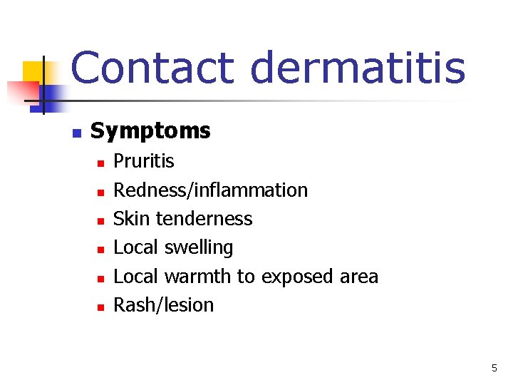Contact dermatitis n Symptoms n n n Pruritis Redness/inflammation Skin tenderness Local swelling Local