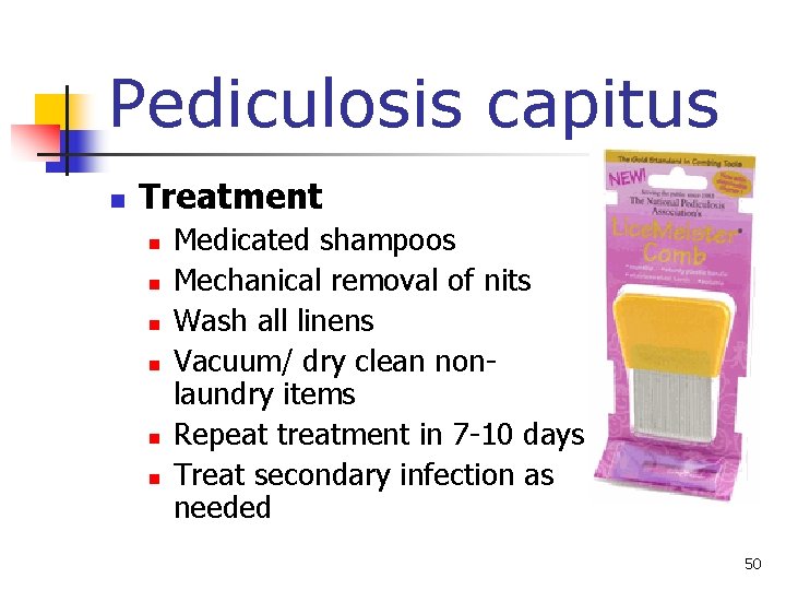 Pediculosis capitus n Treatment n n n Medicated shampoos Mechanical removal of nits Wash