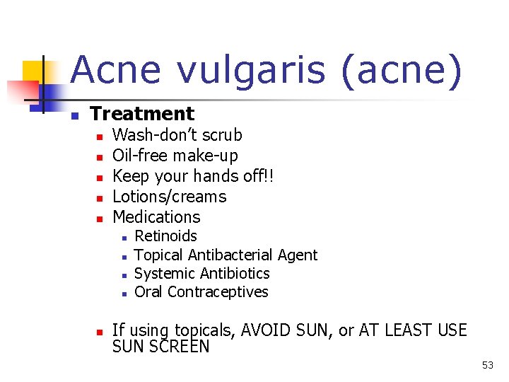 Acne vulgaris (acne) n Treatment n n n Wash-don’t scrub Oil-free make-up Keep your