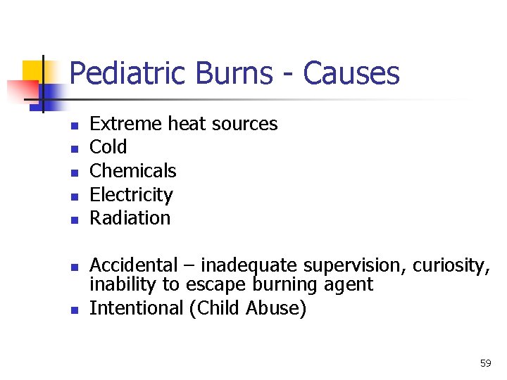 Pediatric Burns - Causes n n n n Extreme heat sources Cold Chemicals Electricity
