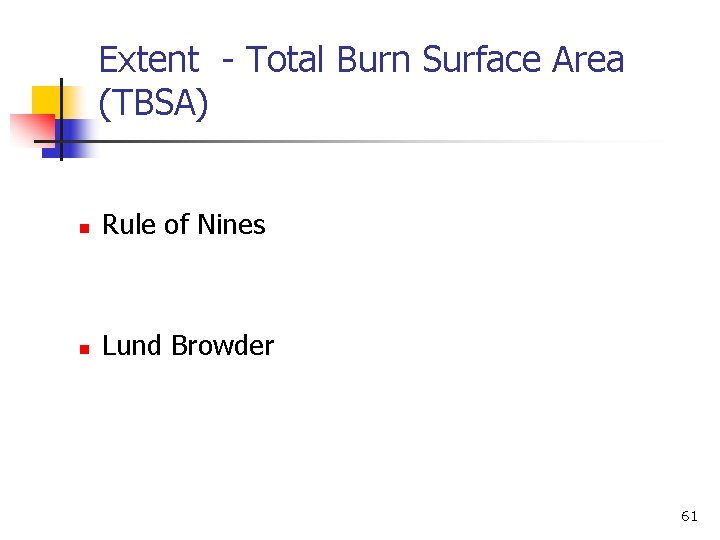 Extent - Total Burn Surface Area (TBSA) n Rule of Nines n Lund Browder