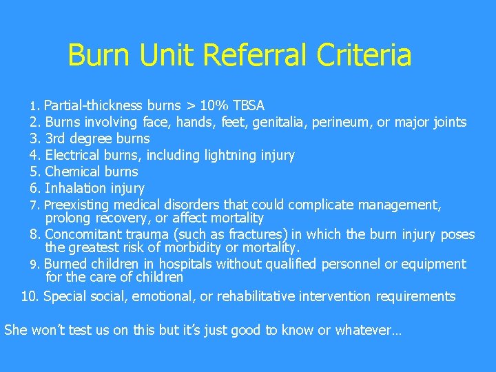 Burn Unit Referral Criteria 1. Partial-thickness burns > 10% TBSA 2. 3. 4. 5.