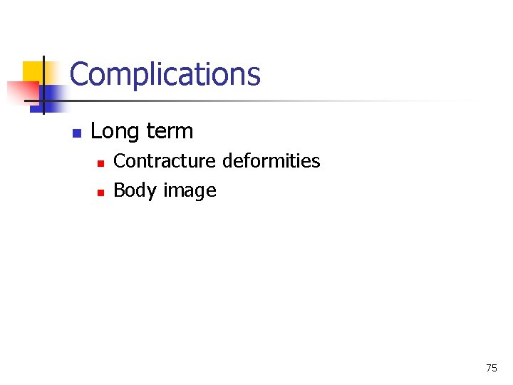Complications n Long term n n Contracture deformities Body image 75 