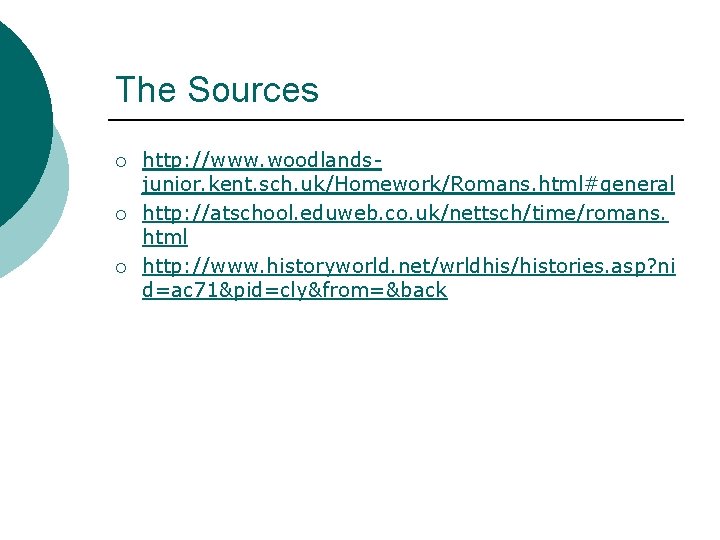 The Sources ¡ ¡ ¡ http: //www. woodlandsjunior. kent. sch. uk/Homework/Romans. html#general http: //atschool.