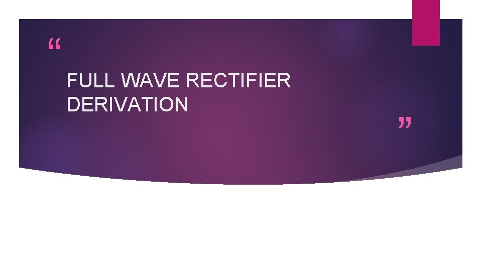 “ FULL WAVE RECTIFIER DERIVATION ” 